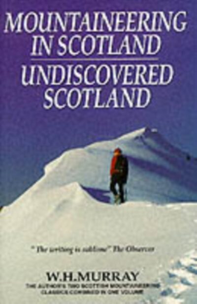 Mountaineering in Scotland / Undiscovered Scotland: Two Scottish Mountaineering Classics Combined Volume 1