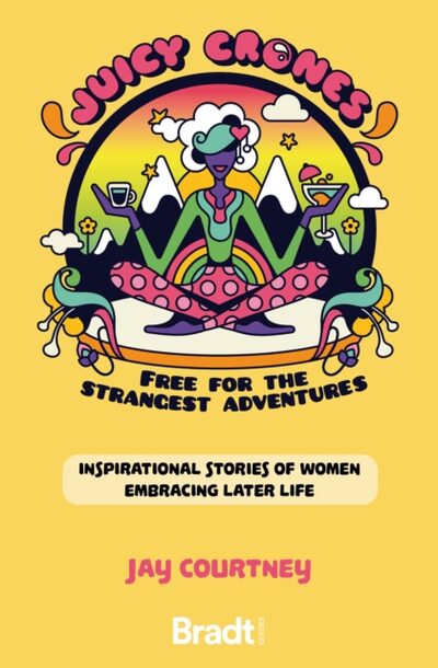 Juicy Crones : Inspirational travel stories of women embracing life post menopause book cover