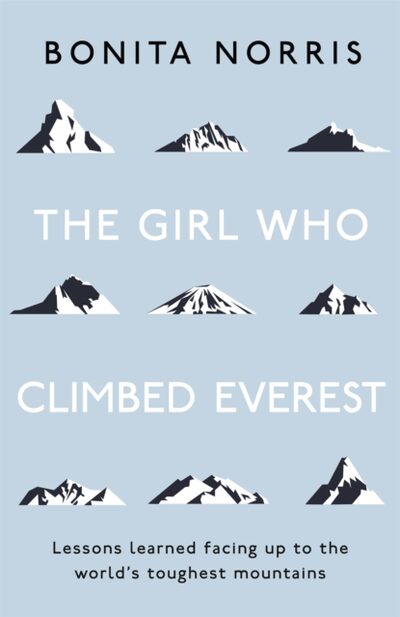 The Girl Who Climbed Everest : Lessons learned facing up to the world's toughest mountains