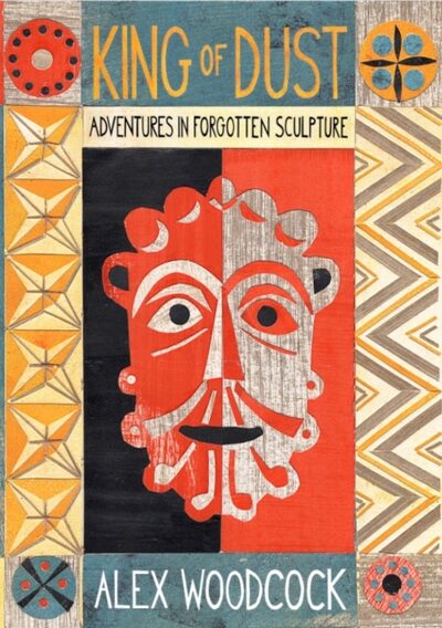 King of Dust : Adventures in Forgotten Sculpture
