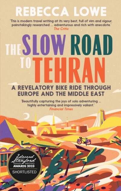 The Slow Road To Tehran : A Revelatory Bike Ride through Europe and the Middle East book cover