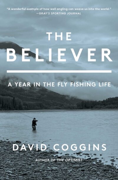 The Believer : A Year in the Fly Fishing Life