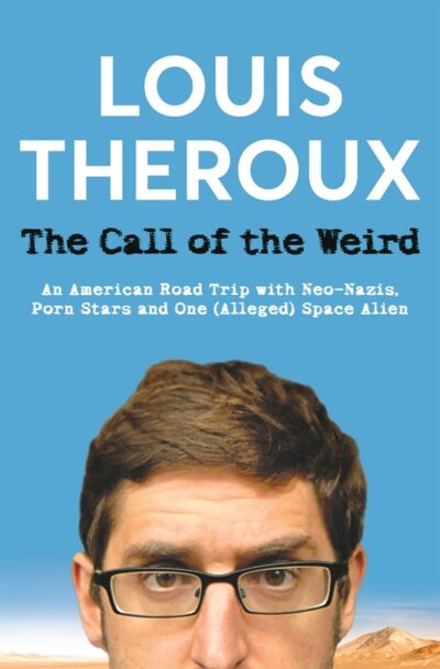 The Call of the Weird : An American Road Trip with Neo-Nazis, Porn Stars and One (Alleged) Space Alien