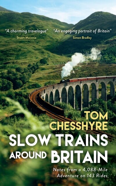 Slow Trains Around Britain : Notes from a 4,088-Mile Adventure on 143 Rides