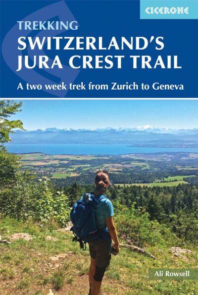 Switzerland's Jura Crest Trail : A two week trek from Zurich to Geneva