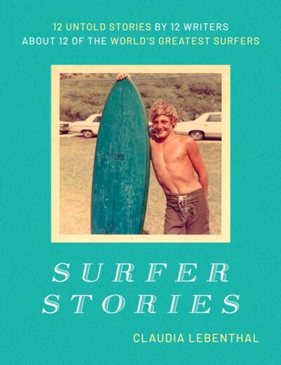 Surfer Stories : 12 Untold Stories by 12 Writers about 12 of the World's Greatest Surfers book cover