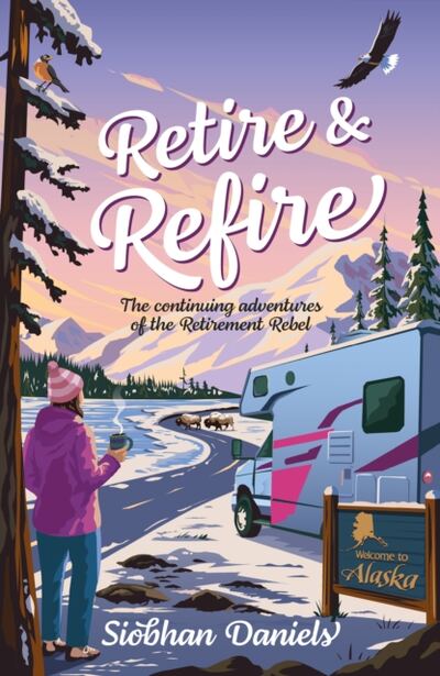Retire & Refire : The continuing adventures of the Retirement Rebel book cover