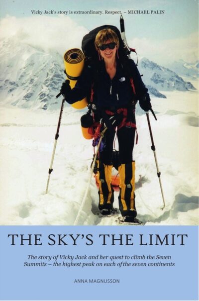 The Sky's the Limit : The story of Vicky Jack and her quest to climb the seven summits