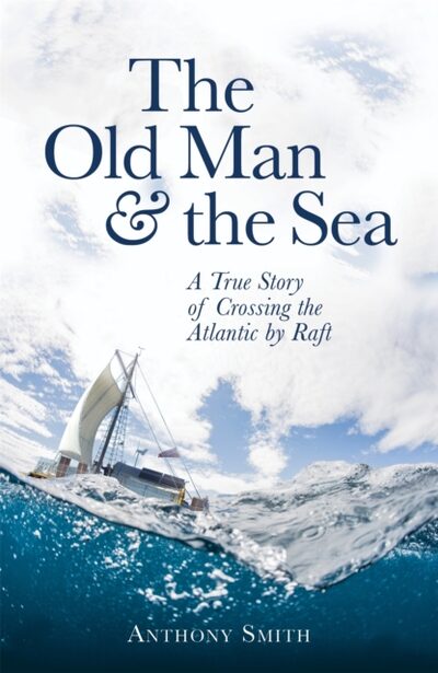 The Old Man and the Sea : A True Story of Crossing the Atlantic by Raft book cover