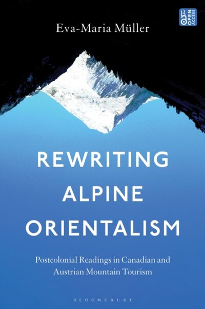 Rewriting Alpine Orientalism : Postcolonial Readings in Canadian and Austrian Mountain Tourism