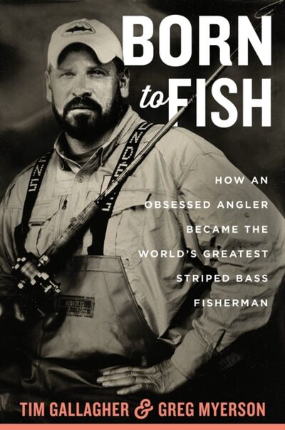 Born To Fish : How an Obsessed Angler Became the World's Greatest Striped Bass Fisherman