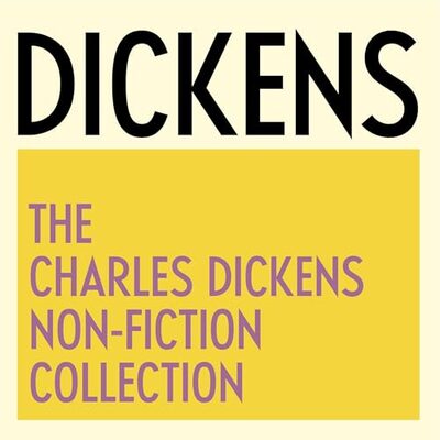 The Charles Dickens Non-Fiction Collection