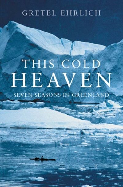This Cold Heaven : Seven Seasons in Greenland