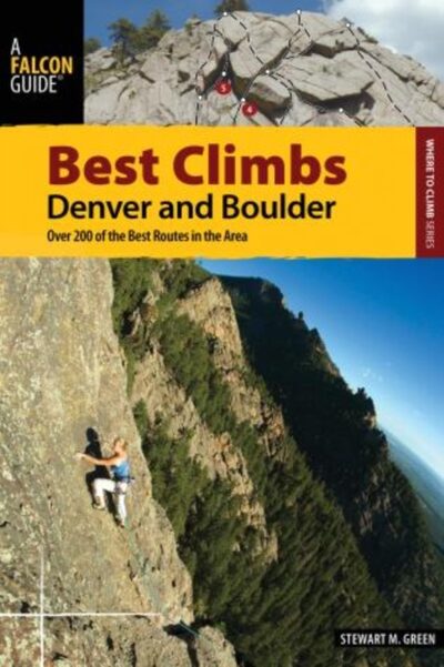 Best Climbs Denver and Boulder : Over 200 Of The Best Routes In The Area