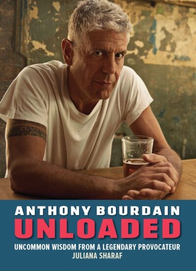 Anthony Bourdain Unloaded : The uncommon wisdom of a legendary provocateur book cover