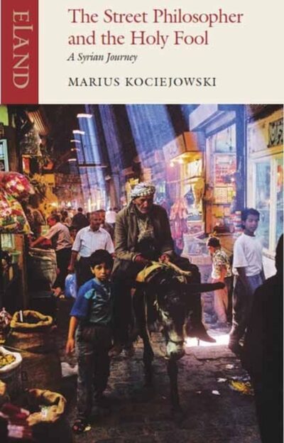 The Street Philosopher and the Holy Fool : A Syrian Journey