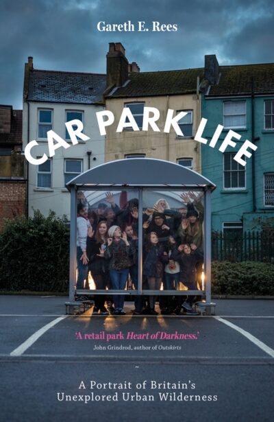 Car Park Life : A Portrait of Britain's Unexplored Urban Wilderness