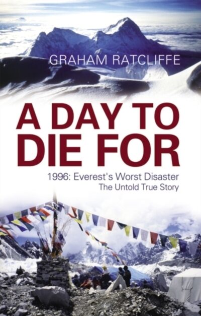 A Day to Die for : 1996: Everest's Worst Disaster - One Survivor's Personal Journey to Uncover the Truth