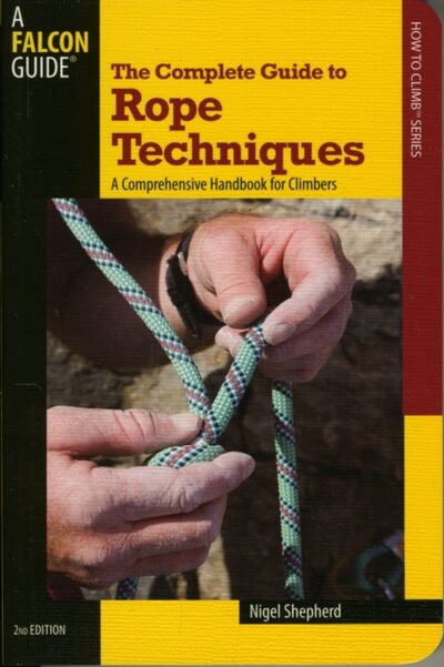 Complete Guide to Rope Techniques : A Comprehensive Handbook For Climbers