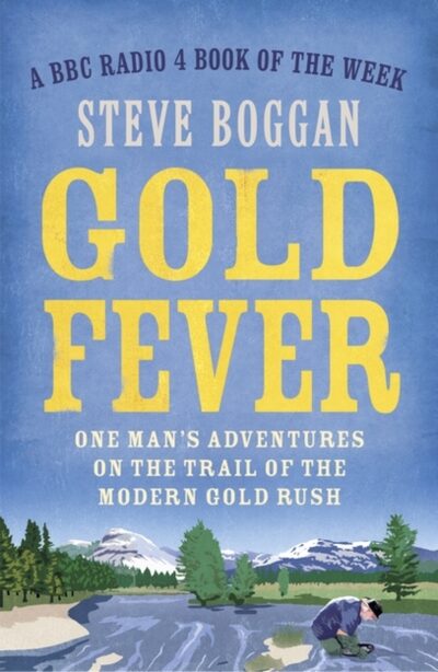 Gold Fever : One Man's Adventures on the Trail of the Modern Gold Rush
