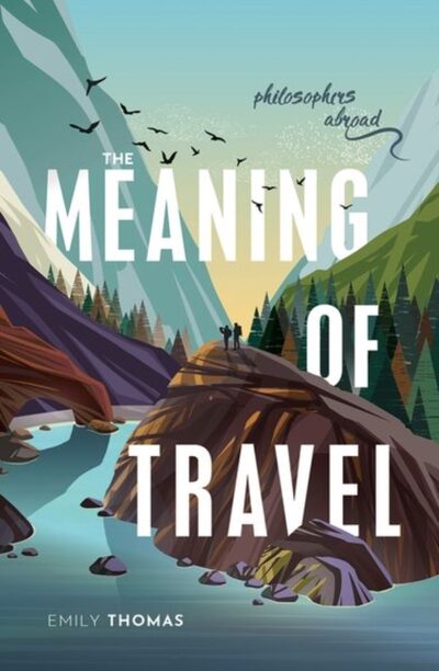 The Meaning of Travel : Philosophers Abroad book cover