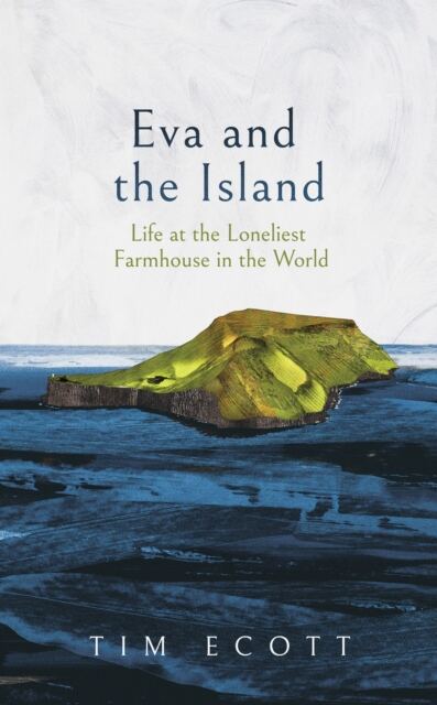 Eva and the Island : Life at the Loneliest Farmhouse in the World book cover