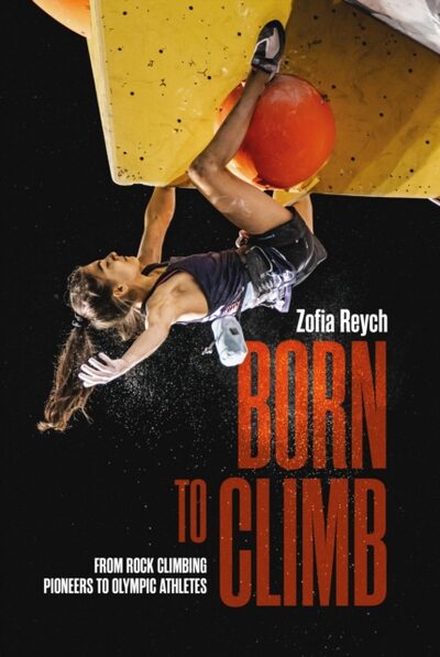 Born to Climb : From rock climbing pioneers to Olympic athletes book cover