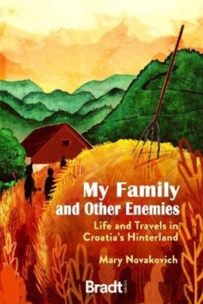 My Family and Other Enemies : Life and Travels in Croatia's Hinterland