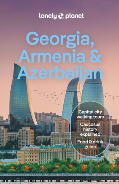 Lonely Planet Georgia, Armenia & Azerbaijan : Detailed Itineraries | Travel Like a Local | Insider Tips