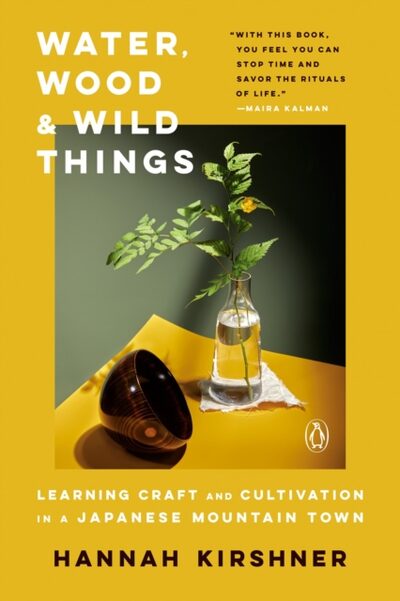Water, Wood and Wild Things : Learning Craft and Cultivation in a Japanese Mountain Town