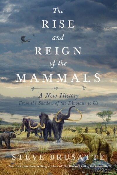 Rise and Reign of the Mammals : A New History, from the Shadow of the Dinosaurs to Us book cover