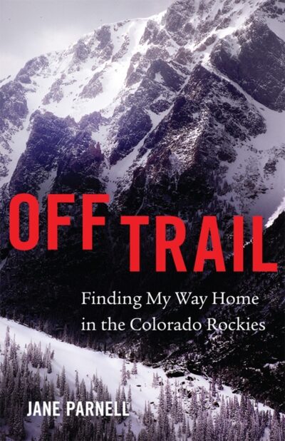 Off Trail : Finding My Way Home in the Colorado Rockies