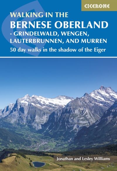 Walking in the Bernese Oberland - Jungfrau region : 50 day walks in Grindelwald, Wengen, Lauterbrunnen and Murren book cover