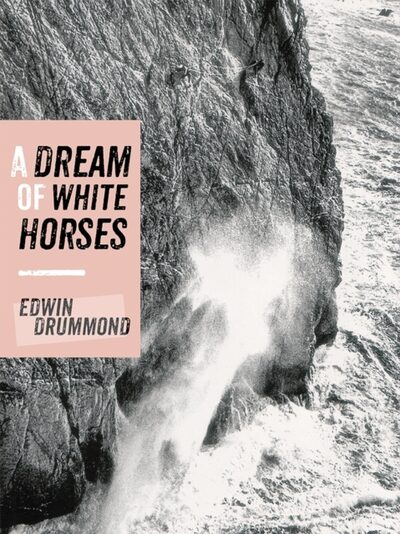 A Dream of White Horses : Recollections of a Life on the Rocks