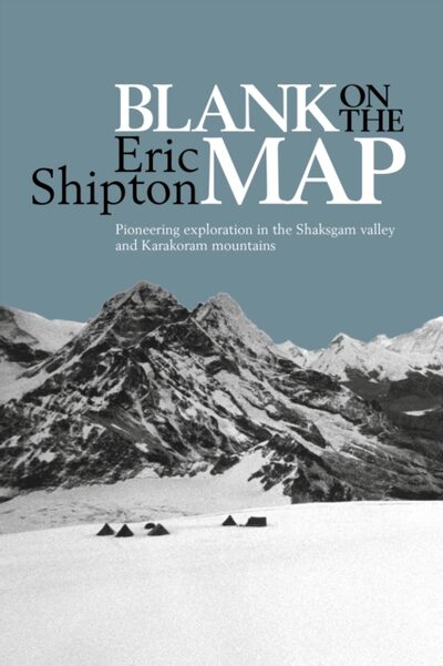 Blank on the Map : Pioneering Exploration in the Shaksgam Valley and Karakoram Mountains