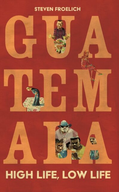 Guatemala : High Life, Low Life book cover