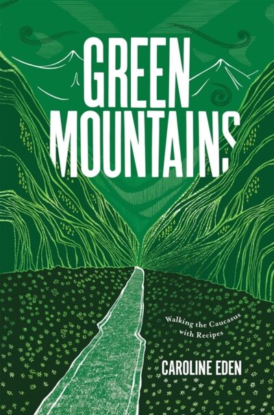 Green Mountains : Walking the Caucasus with Recipes