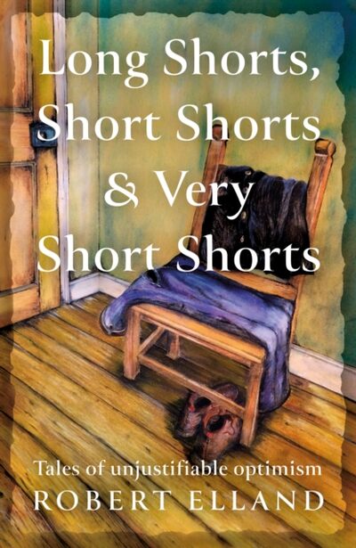 Long Shorts, Short Shorts & Very Short Shorts : Tales of Unjustifiable Optimism book cover