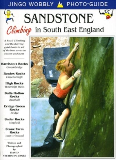 Sandstone: Climbing in South East England : A Rock Climbing and Bouldering Guidebook to All of the Best Areas in Sussex and Kent