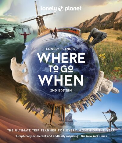 Lonely Planet's Where to Go When : The Ultimate Month-by-Month Travel Planner with 300+ Destinations