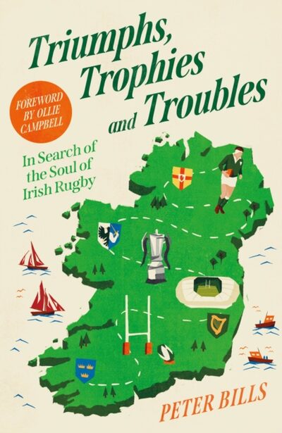 Triumphs, Trophies and Troubles : In Search of the Soul of Irish Rugby