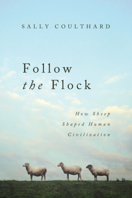 Follow the Flock : How Sheep Shaped Human Civilization