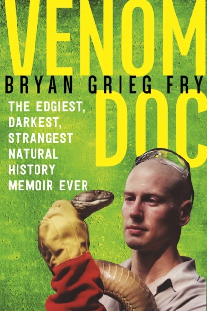 Venom Doc : The Edgiest, Darkest, Strangest Natural History Memoir Ever