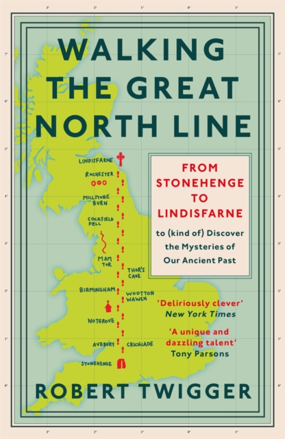 Walking the Great North Line : From Stonehenge to Lindisfarne to Discover the Mysteries of Our Ancient Past