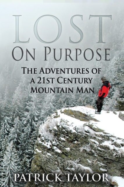 Lost on Purpose : The Adventures of a 21st Century Mountain Man : 2