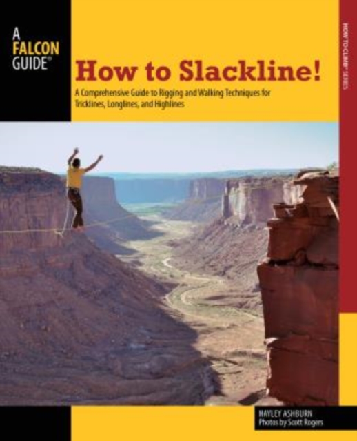 How to Slackline! : A Comprehensive Guide To Rigging And Walking Techniques For Tricklines, Longlines, And Highlines