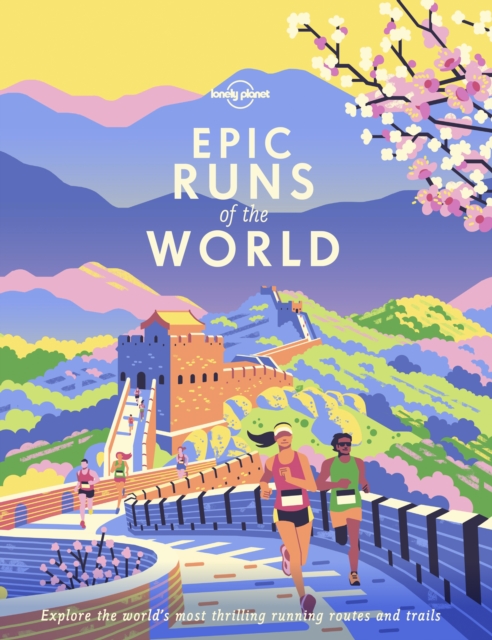 Lonely Planet Epic Runs of the World : Detailed Itineraries | Insider Tips | explore the world's most thrilling running routes and trails