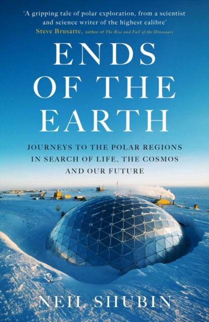 Ends of the Earth : Journeys to the Polar Regions in Search of Life, the Cosmos, and our Future