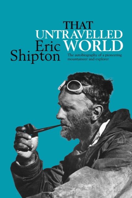 That Untravelled World : The autobiography of a pioneering mountaineer and explorer