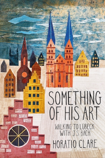 Something of his Art : Walking to Lubeck with J. S. Bach